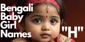 120+ Bengali Baby Girl Names starting with “H” | বাঙালি বাচ্চা মেয়ের নাম “হ” দিয়ে শুরু
