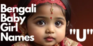 Bengali Baby Girl Names starting with “U” | বাঙালি বাচ্চা মেয়ের নাম “উ” দিয়ে শুরু