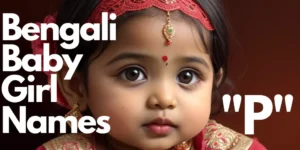 110+ Bengali Baby Girl Names starting with “P” | বাঙালি বাচ্চা মেয়ের নাম “প” দিয়ে শুরু